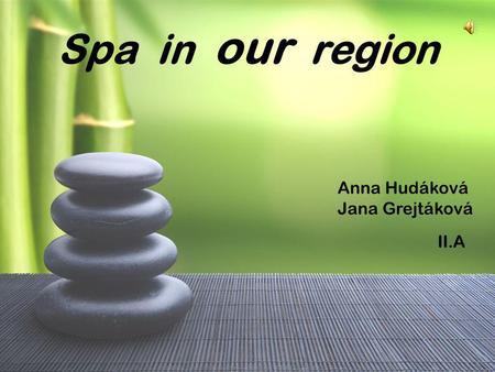 Spa in our region Anna Hudáková Jana Grejtáková II.A.