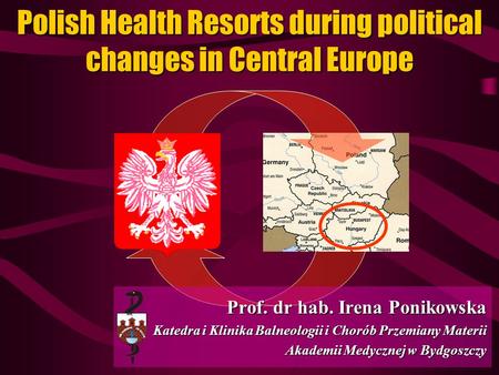 Prof. dr hab. Irena Ponikowska Katedra i Klinika Balneologii i Chorób Przemiany Materii Akademii Medycznej w Bydgoszczy Polish Health Resorts during political.