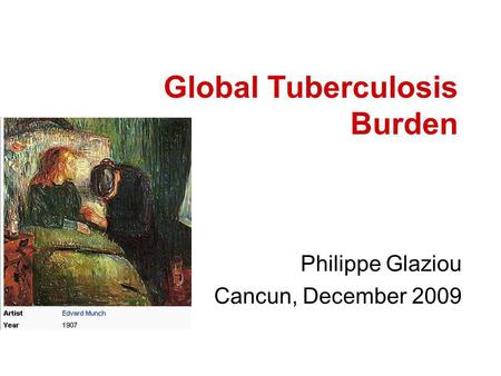 Global Tuberculosis Burden Philippe Glaziou Cancun, December 2009.