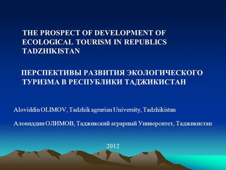 THE PROSPECT OF DEVELOPMENT OF ECOLOGICAL TOURISM IN REPUBLICS TADZHIKISTAN ПЕРСПЕКТИВЫ РАЗВИТИЯ ЭКОЛОГИЧЕСКОГО ТУРИЗМА В РЕСПУБЛИКИ ТАДЖИКИСТАН Aloviddin.