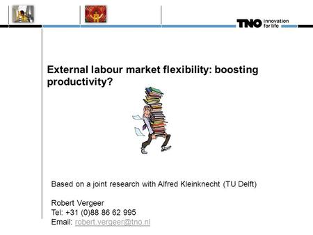 External labour market flexibility: boosting productivity? Based on a joint research with Alfred Kleinknecht (TU Delft) Robert Vergeer Tel: +31 (0)88 86.