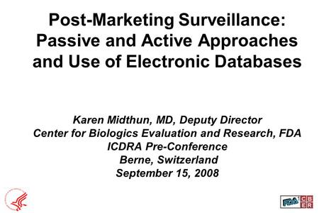 Post-Marketing Surveillance: Passive and Active Approaches and Use of Electronic Databases Karen Midthun, MD, Deputy Director Center for Biologics Evaluation.