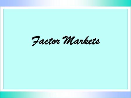 Factor Markets. Remember … u u A factor of production is something that is used to produce some output. u u also called an input or a productive resource.