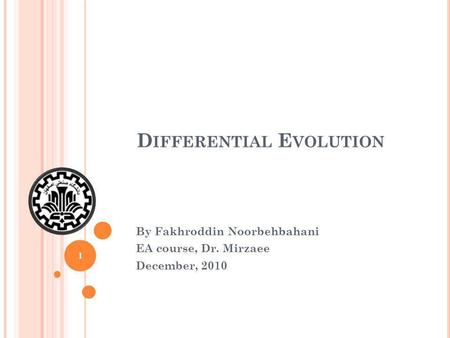 D IFFERENTIAL E VOLUTION By Fakhroddin Noorbehbahani EA course, Dr. Mirzaee December, 2010 1.