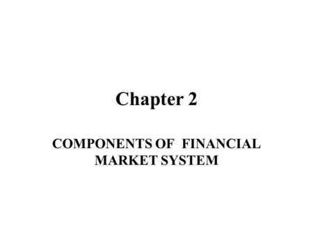 Chapter 2 COMPONENTS OF FINANCIAL MARKET SYSTEM. Financial Markets Primary Market Second Market Money Market Capital Market Organized Securities Exchanges.