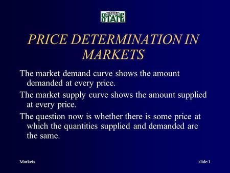 Marketsslide 1 PRICE DETERMINATION IN MARKETS The market demand curve shows the amount demanded at every price. The market supply curve shows the amount.