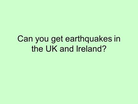 Can you get earthquakes in the UK and Ireland?