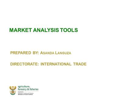 MARKET ANALYSIS TOOLS PREPARED BY: A SANDA L ANGUZA DIRECTORATE: INTERNATIONAL TRADE.