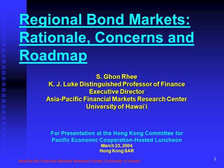 1 Regional Bond Markets: Rationale, Concerns and Roadmap S. Ghon Rhee K. J. Luke Distinguished Professor of Finance Executive Director Asia-Pacific Financial.