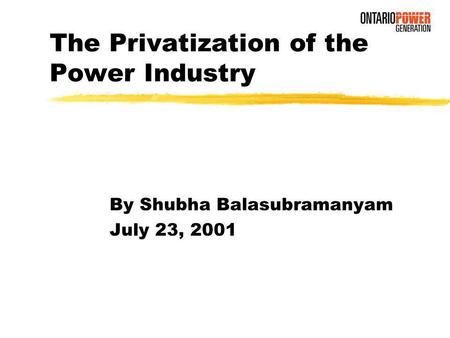 The Privatization of the Power Industry By Shubha Balasubramanyam July 23, 2001.