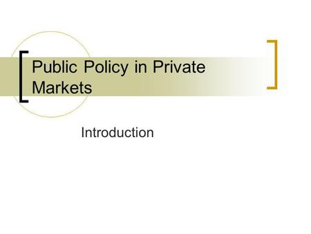 Public Policy in Private Markets Introduction. Welcome to ResEc 453 Introduction What is this course about? How will this course work? Course Overview.