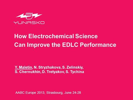 Y. Maletin, N. Stryzhakova, S. Zelinskiy, S. Chernukhin, D. Tretyakov, S. Tychina How Electrochemical Science Can Improve the EDLC Performance AABC Europe.