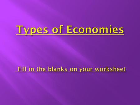 Types of Economies Fill in the blanks on your worksheet