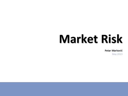 Market Risk Petar Marković May 2013.