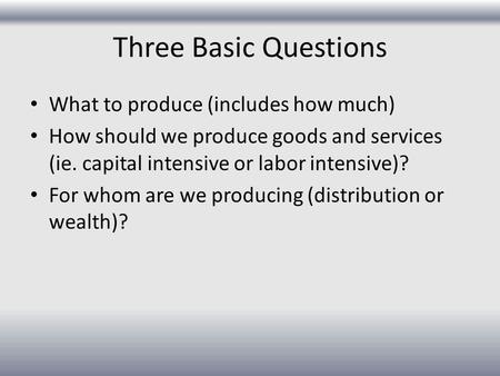 Three Basic Questions What to produce (includes how much)