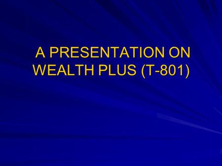 A PRESENTATION ON WEALTH PLUS (T-801)