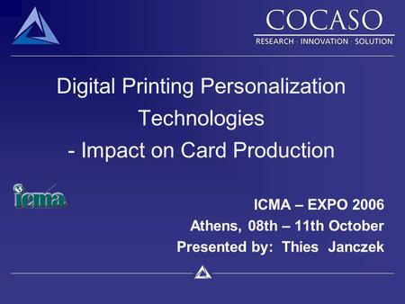 Digital Printing Personalization Technologies - Impact on Card Production ICMA – EXPO 2006 Athens, 08th – 11th October Presented by: Thies Janczek.