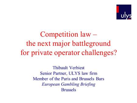 Competition law – the next major battleground for private operator challenges? Thibault Verbiest Senior Partner, ULYS law firm Member of the Paris and.