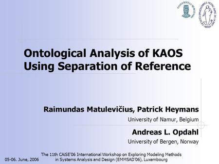 05-06. June, 2006 The 11th CAiSE06 International Workshop on Exploring Modeling Methods in Systems Analysis and Design (EMMSAD06), Luxembourg Ontological.