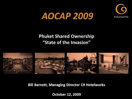 Phuket Shared Ownership State of the Invasion Bill Barnett, Managing Director C9 Hotelworks October 12, 2009.