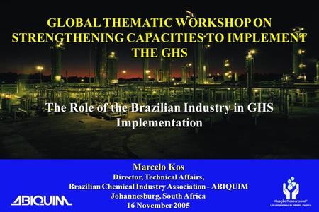 Atuação Responsável ® Um compromisso da Indústria Química GLOBAL THEMATIC WORKSHOP ON STRENGTHENING CAPACITIES TO IMPLEMENT THE GHS The Role of the Brazilian.