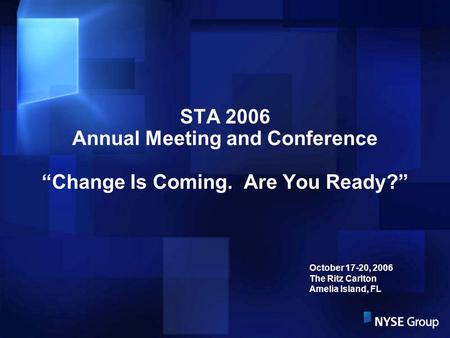 STA 2006 Annual Meeting and Conference Change Is Coming. Are You Ready? October 17-20, 2006 The Ritz Carlton Amelia Island, FL.