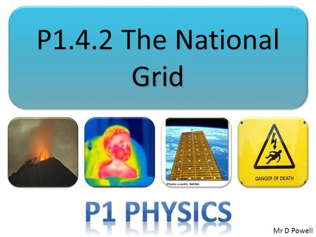 P1.4.2 The National Grid P1 Physics Mr D Powell.