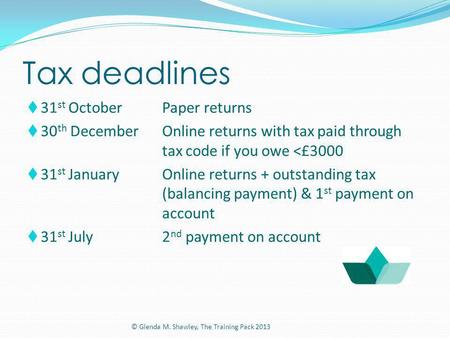 Tax deadlines 31 st OctoberPaper returns 30 th DecemberOnline returns with tax paid through tax code if you owe 