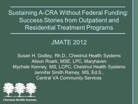 Sustaining A-CRA Without Federal Funding: Success Stories from Outpatient and Residential Treatment Programs JMATE 2012 Susan H. Godley, Rh.D., Chestnut.