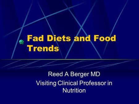 Fad Diets and Food Trends Reed A Berger MD Visiting Clinical Professor in Nutrition.