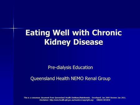 This is a consensus document from Queensland Health Dietitians/Nutritionists. Developed: Jan 2009 Review: Jan 2011. Disclaimer: