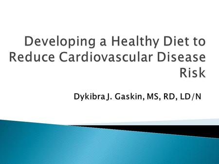 Dykibra J. Gaskin, MS, RD, LD/N. Can your diet affect your risk of developing a disease? Absolutely! Degenerative (a.k.a. chronic) vs. Infectious Often.