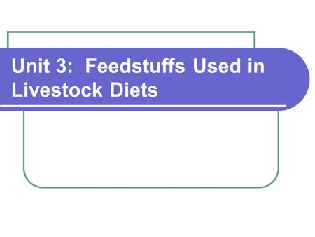 Unit 3: Feedstuffs Used in Livestock Diets