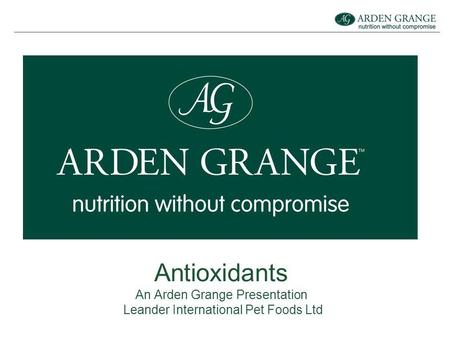 Antioxidants An Arden Grange Presentation Leander International Pet Foods Ltd.