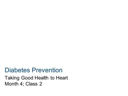 Diabetes Prevention Taking Good Health to Heart Month 4; Class 2.