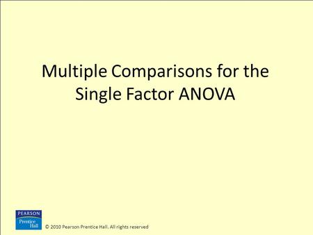 © 2010 Pearson Prentice Hall. All rights reserved Multiple Comparisons for the Single Factor ANOVA.