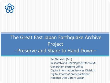 Kei Shiraishi (Mr.) Research and Development for Next- Generation Systems Office Digital Information Services Division Digital Information Department National.