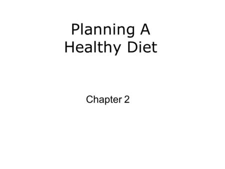 Planning A Healthy Diet Chapter 2. Objectives for Chapter 2 Provide a definition of healthy eating and the principles involved. List the 2005 Dietary.