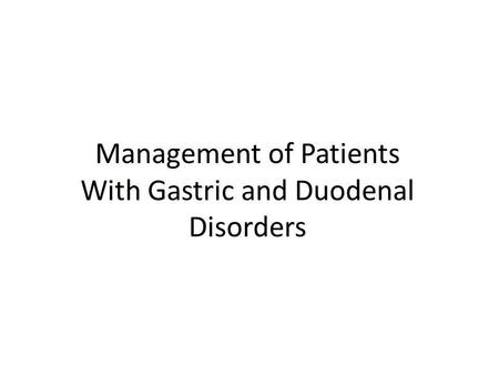 Management of Patients With Gastric and Duodenal Disorders