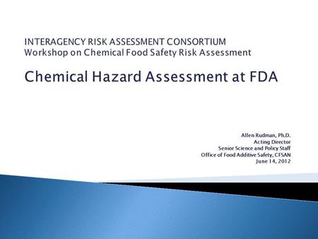 Allen Rudman, Ph.D. Acting Director Senior Science and Policy Staff Office of Food Additive Safety, CFSAN June 14, 2012.