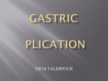 DR M TALEBPOUR. 1974: Animal lab, 2002: Tehran, Plication 2002: Modification of plication: Ant plication Total plication Wrap and Plication 2005: SAGES: