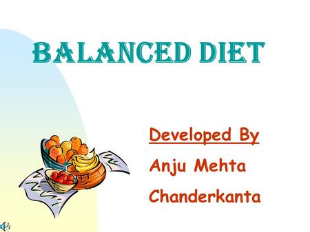 BALANCED DIET Developed By Anju Mehta Chanderkanta.