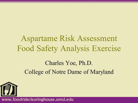 Aspartame Risk Assessment Food Safety Analysis Exercise Charles Yoe, Ph.D. College of Notre Dame of Maryland.