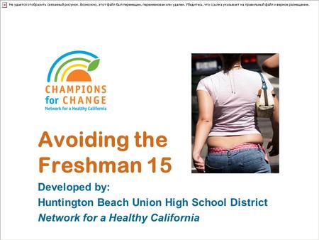 Avoiding the Freshman 15 Developed by: Huntington Beach Union High School District Network for a Healthy California.