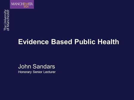 Evidence Based Public Health John Sandars Honorary Senior Lecturer.