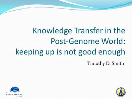 Knowledge Transfer in the Post-Genome World: keeping up is not good enough Timothy D. Smith.