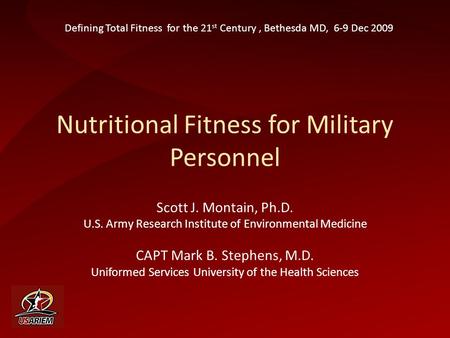 Nutritional Fitness for Military Personnel Scott J. Montain, Ph.D. U.S. Army Research Institute of Environmental Medicine CAPT Mark B. Stephens, M.D. Uniformed.