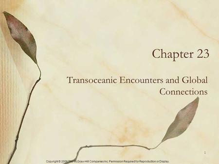 Copyright © 2006 The McGraw-Hill Companies Inc. Permission Required for Reproduction or Display. Chapter 23 Transoceanic Encounters and Global Connections.