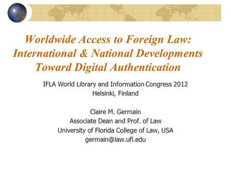 Worldwide Access to Foreign Law: International & National Developments Toward Digital Authentication IFLA World Library and Information Congress 2012 Helsinki,