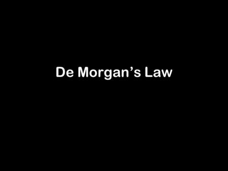 De Morgans Law. Some expressions dont simplify easily For example ABC + A + C De Morgans laws can help with expressions of this kind. It comes in two.